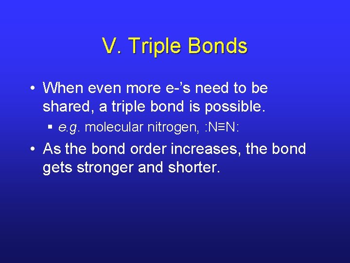 V. Triple Bonds • When even more e-’s need to be shared, a triple