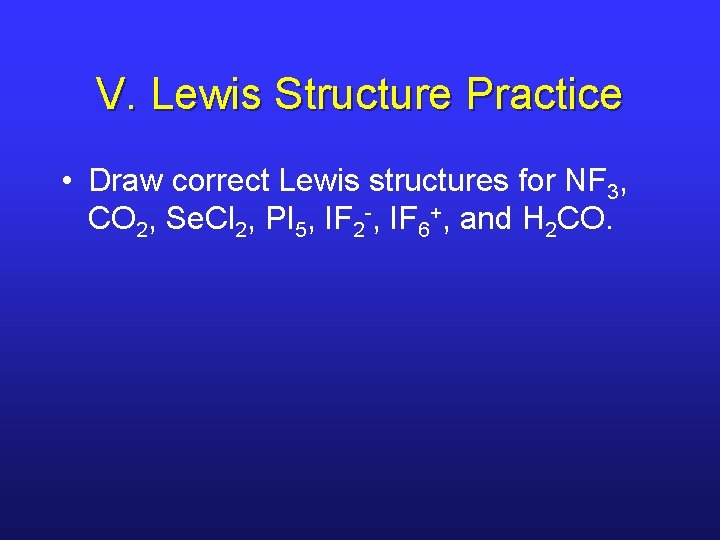 V. Lewis Structure Practice • Draw correct Lewis structures for NF 3, CO 2,