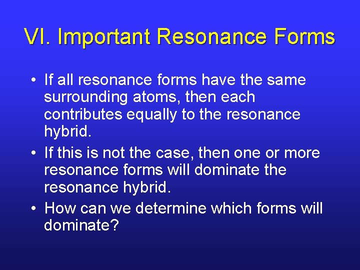 VI. Important Resonance Forms • If all resonance forms have the same surrounding atoms,