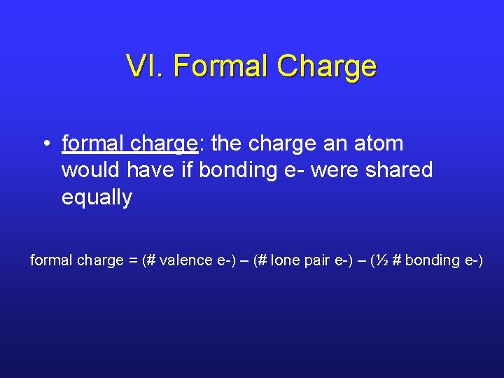 VI. Formal Charge • formal charge: the charge an atom would have if bonding