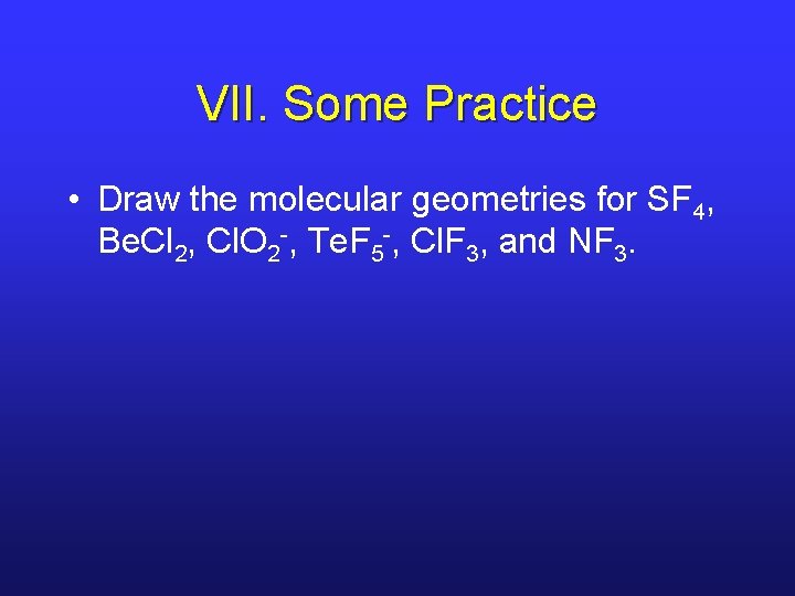 VII. Some Practice • Draw the molecular geometries for SF 4, Be. Cl 2,