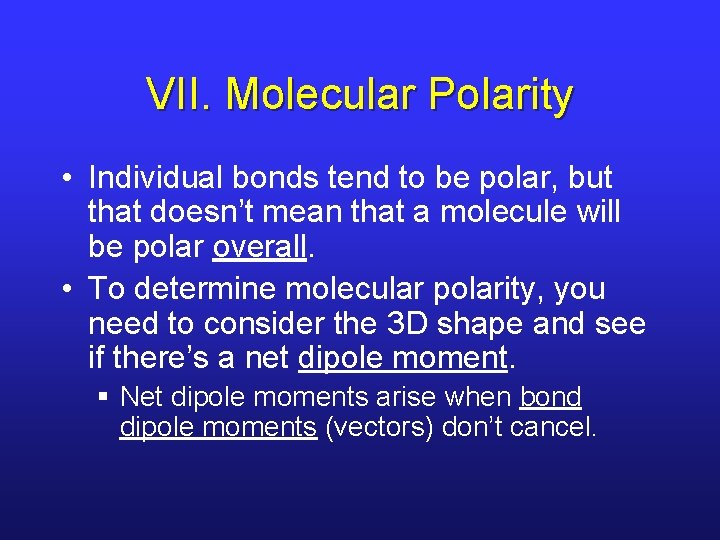 VII. Molecular Polarity • Individual bonds tend to be polar, but that doesn’t mean