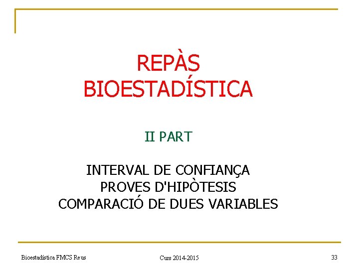 REPÀS BIOESTADÍSTICA II PART INTERVAL DE CONFIANÇA PROVES D'HIPÒTESIS COMPARACIÓ DE DUES VARIABLES Bioestadística