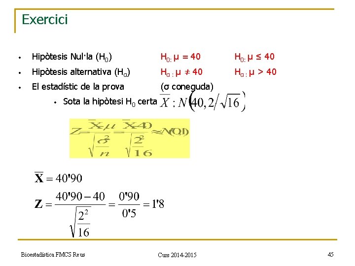 Exercici • Hipòtesis Nul·la (H 0) H 0: µ = 40 H 0: µ