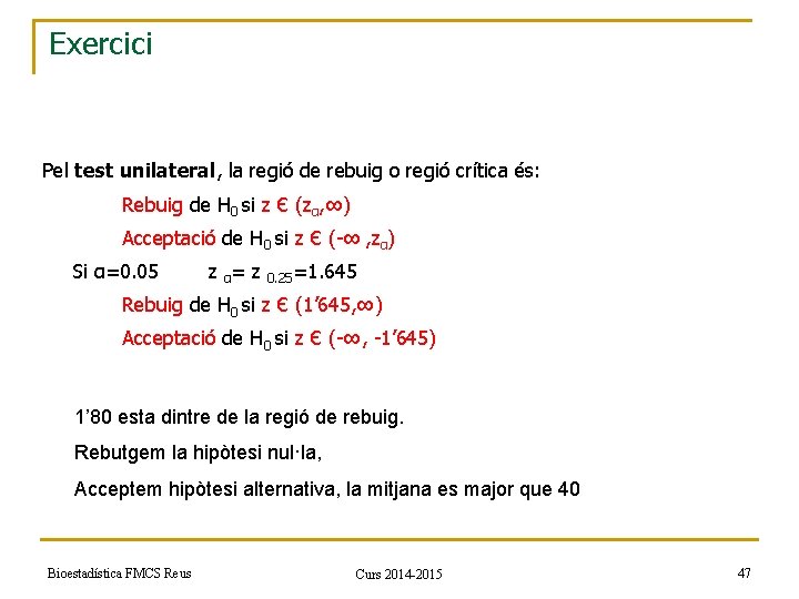 Exercici Pel test unilateral, la regió de rebuig o regió crítica és: Rebuig de