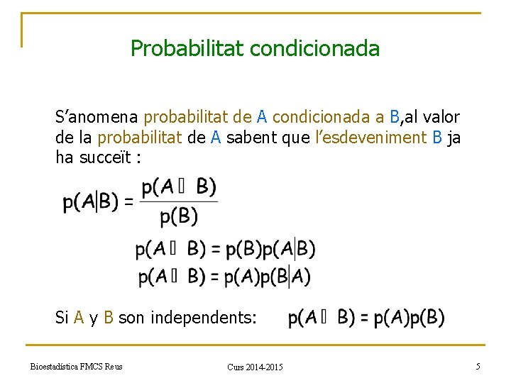 Probabilitat condicionada S’anomena probabilitat de A condicionada a B, al valor de la probabilitat