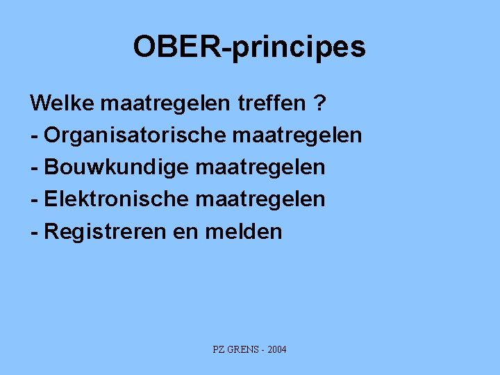 OBER-principes Welke maatregelen treffen ? - Organisatorische maatregelen - Bouwkundige maatregelen - Elektronische maatregelen