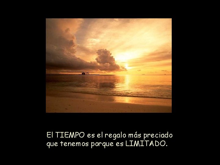 El TIEMPO es el regalo más preciado que tenemos porque es LIMITADO. 