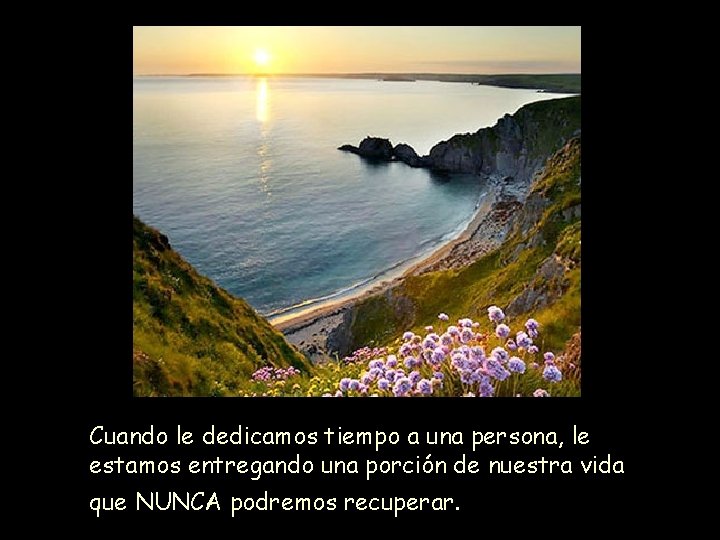 Cuando le dedicamos tiempo a una persona, le estamos entregando una porción de nuestra
