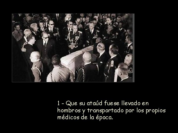 1 - Que su ataúd fuese llevado en hombros y transportado por los propios
