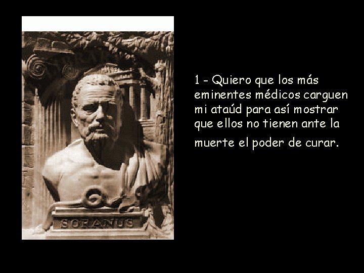 1 - Quiero que los más eminentes médicos carguen mi ataúd para así mostrar