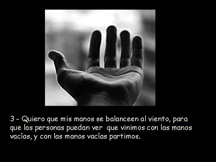 3 - Quiero que mis manos se balanceen al viento, para que las personas