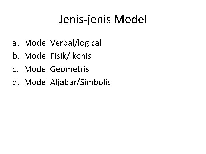 Jenis-jenis Model a. b. c. d. Model Verbal/logical Model Fisik/Ikonis Model Geometris Model Aljabar/Simbolis
