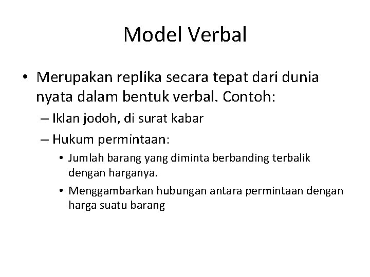 Model Verbal • Merupakan replika secara tepat dari dunia nyata dalam bentuk verbal. Contoh: