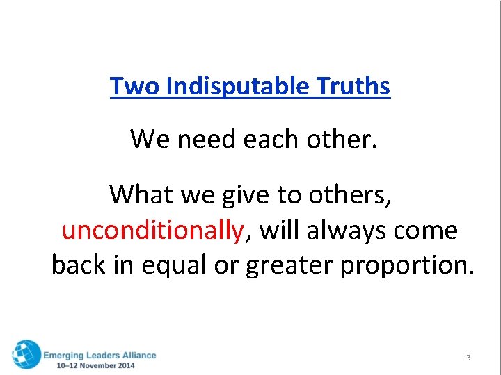 Two Indisputable Truths We need each other. What we give to others, unconditionally, will