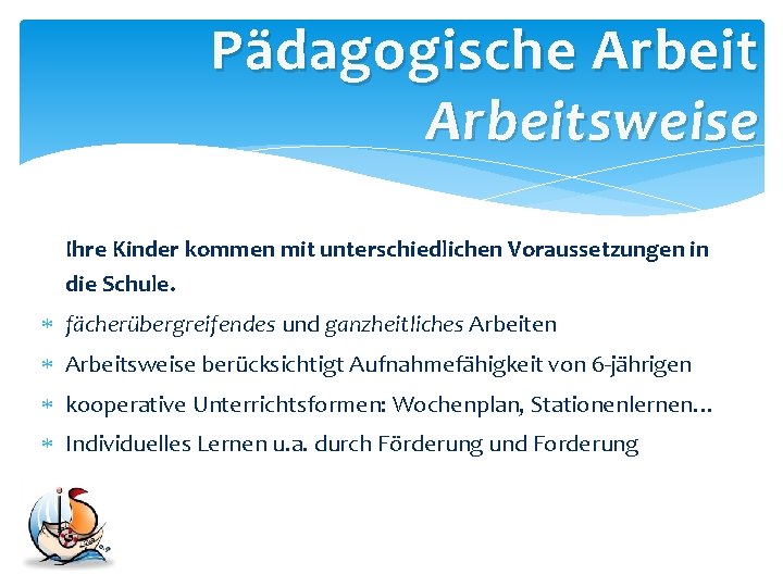 Pädagogische Arbeitsweise Ihre Kinder kommen mit unterschiedlichen Voraussetzungen in die Schule. fächerübergreifendes und ganzheitliches