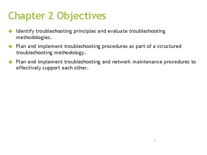 Chapter 2 Objectives Identify troubleshooting principles and evaluate troubleshooting methodologies. Plan and implement troubleshooting