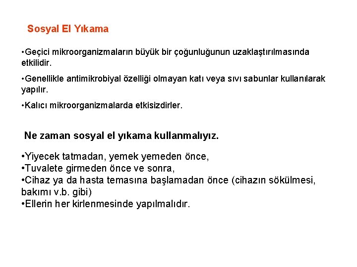 Sosyal El Yıkama • Geçici mikroorganizmaların büyük bir çoğunluğunun uzaklaştırılmasında etkilidir. • Genellikle antimikrobiyal