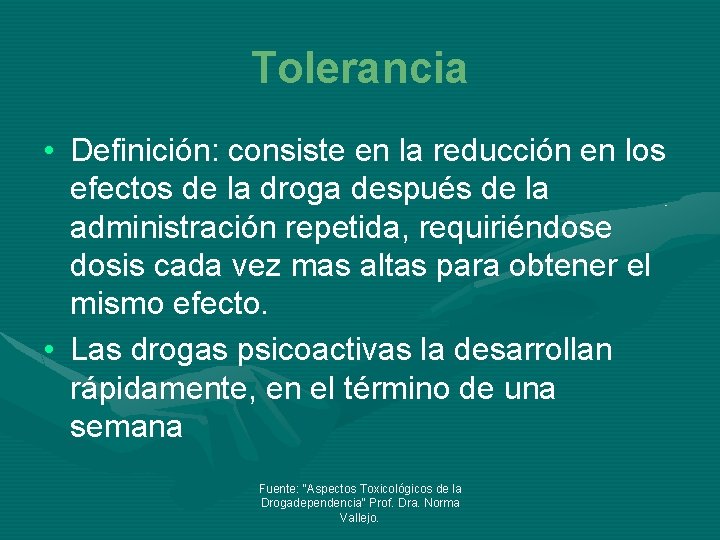 Tolerancia • Definición: consiste en la reducción en los efectos de la droga después