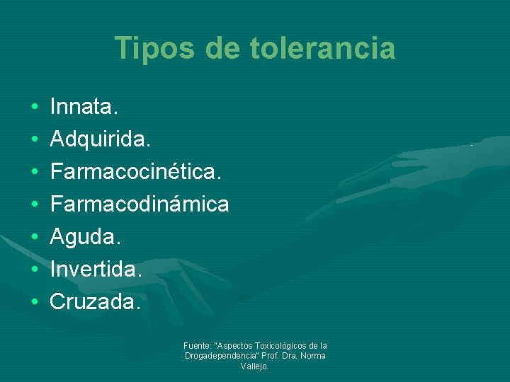 Tipos de tolerancia • • Innata. Adquirida. Farmacocinética. Farmacodinámica Aguda. Invertida. Cruzada. Fuente: "Aspectos