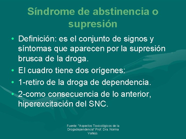 Síndrome de abstinencia o supresión • Definición: es el conjunto de signos y síntomas