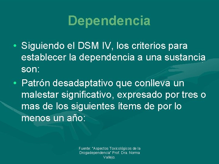 Dependencia • Siguiendo el DSM IV, los criterios para establecer la dependencia a una