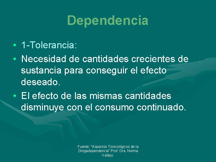 Dependencia • 1 -Tolerancia: • Necesidad de cantidades crecientes de sustancia para conseguir el