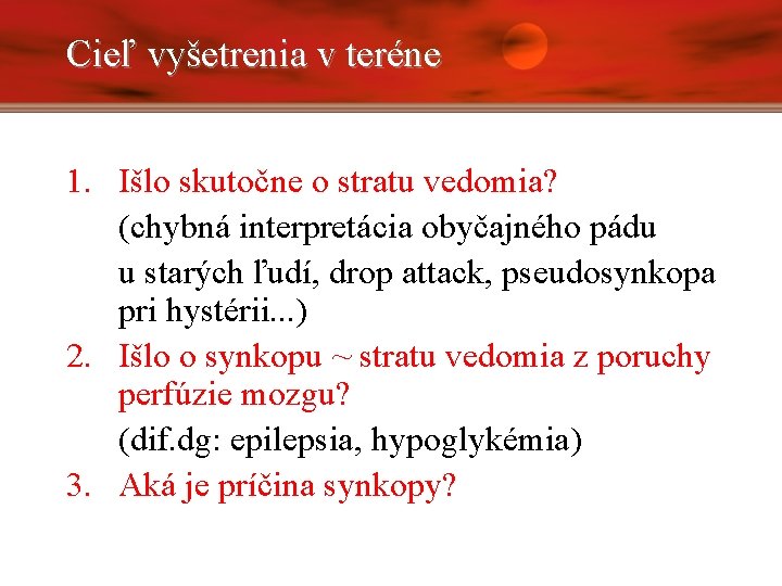  Cieľ vyšetrenia v teréne 1. Išlo skutočne o stratu vedomia? (chybná interpretácia obyčajného