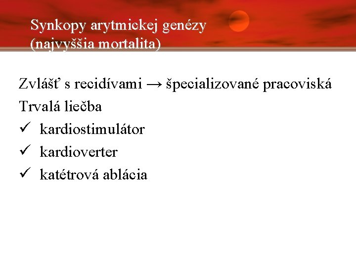 Synkopy arytmickej genézy (najvyššia mortalita) Zvlášť s recidívami → špecializované pracoviská Trvalá liečba ü