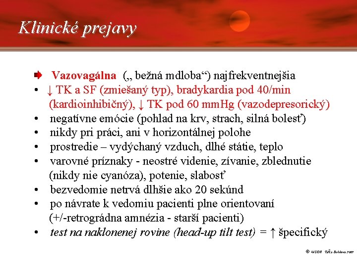 Klinické prejavy Vazovagálna („ bežná mdloba“) najfrekventnejšia • ↓ TK a SF (zmiešaný typ),