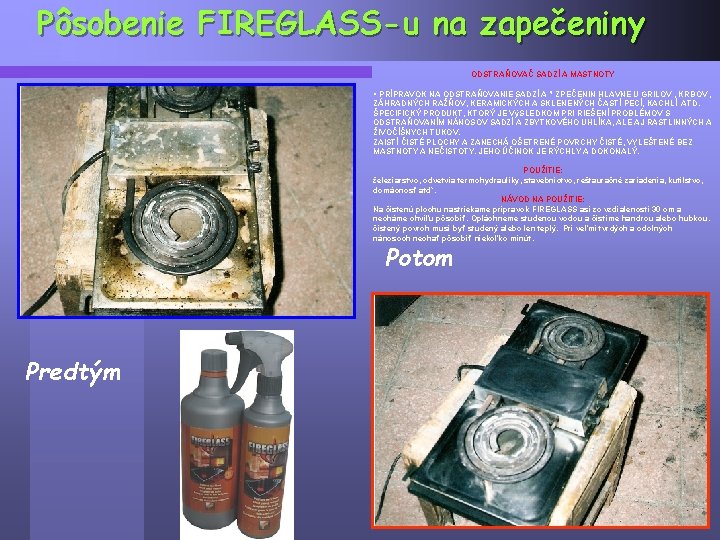 Pôsobenie FIREGLASS-u na zapečeniny ODSTRAŇOVAČ SADZÍ A MASTNOTY § PRÍPRAVOK NA ODSTRAŇOVANIE SADZÍ A