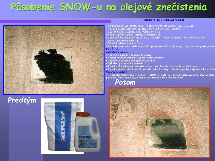 Pôsobenie SNOW-u na olejové znečistenia UNIVERZÁLNY SUPERABSORBENT § ABSORBUJE KAŽDÚ TEKUTINU, AKEJKOĽVEK VISKOZITY (okrem