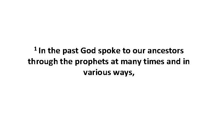 1 In the past God spoke to our ancestors through the prophets at many