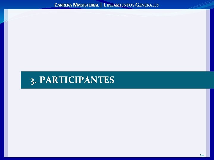 CARRERA MAGISTERIAL | LINEAMIENTOS GENERALES 3. PARTICIPANTES 14 