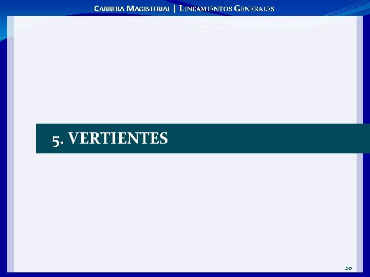 CARRERA MAGISTERIAL | LINEAMIENTOS GENERALES 5. VERTIENTES 20 