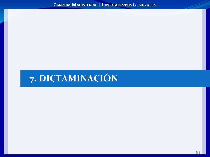 CARRERA MAGISTERIAL | LINEAMIENTOS GENERALES 7. DICTAMINACIÓN 34 