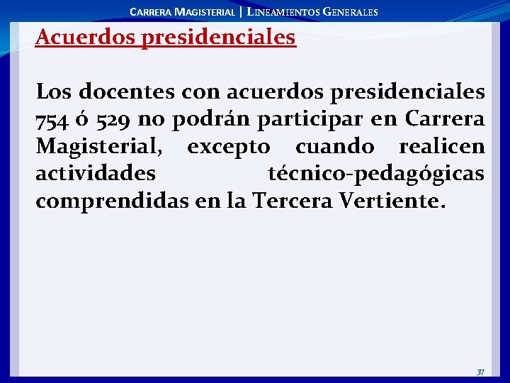 CARRERA MAGISTERIAL | LINEAMIENTOS GENERALES Acuerdos presidenciales Los docentes con acuerdos presidenciales 754 ó