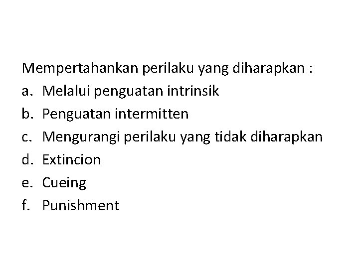 Mempertahankan perilaku yang diharapkan : a. Melalui penguatan intrinsik b. Penguatan intermitten c. Mengurangi