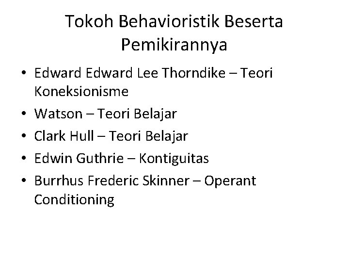 Tokoh Behavioristik Beserta Pemikirannya • Edward Lee Thorndike – Teori Koneksionisme • Watson –