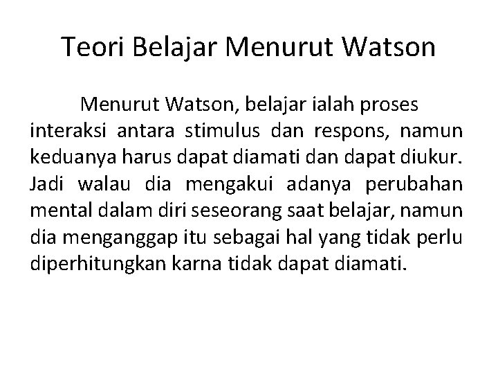 Teori Belajar Menurut Watson, belajar ialah proses interaksi antara stimulus dan respons, namun keduanya