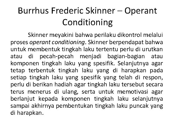 Burrhus Frederic Skinner – Operant Conditioning Skinner meyakini bahwa perilaku dikontrol melalui proses operant