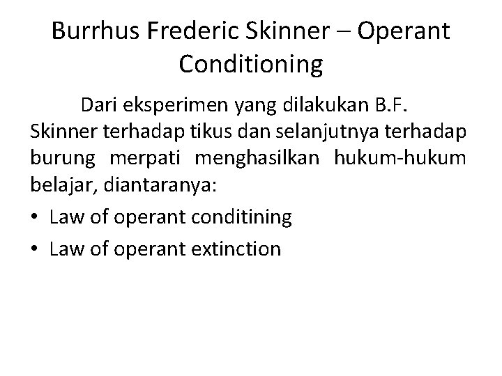 Burrhus Frederic Skinner – Operant Conditioning Dari eksperimen yang dilakukan B. F. Skinner terhadap