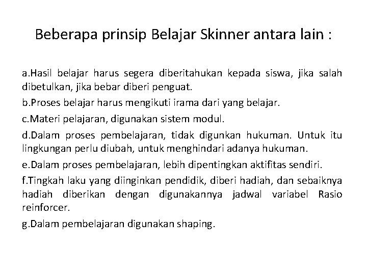 Beberapa prinsip Belajar Skinner antara lain : a. Hasil belajar harus segera diberitahukan kepada