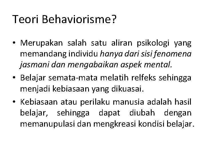 Teori Behaviorisme? • Merupakan salah satu aliran psikologi yang memandang individu hanya dari sisi