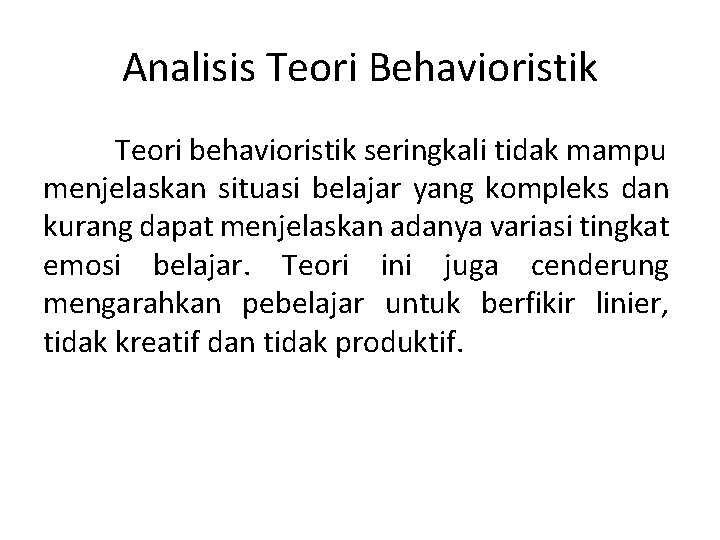 Analisis Teori Behavioristik Teori behavioristik seringkali tidak mampu menjelaskan situasi belajar yang kompleks dan