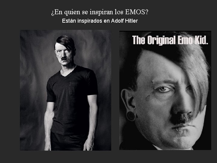 ¿En quien se inspiran los EMOS? Están inspirados en Adolf Hitler 