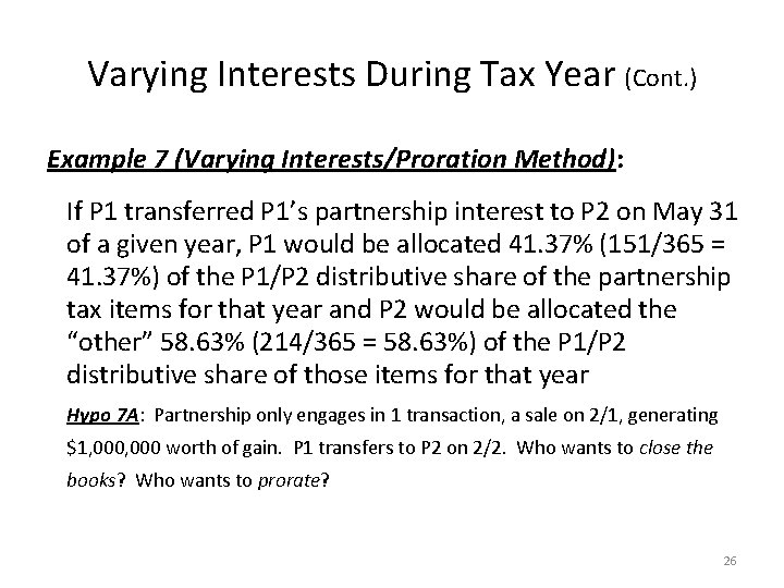 Varying Interests During Tax Year (Cont. ) Example 7 (Varying Interests/Proration Method): If P