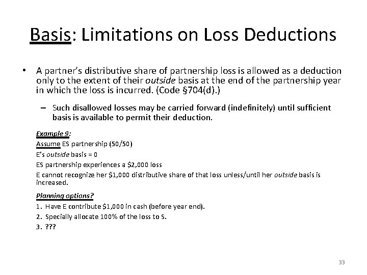 Basis: Limitations on Loss Deductions • A partner’s distributive share of partnership loss is