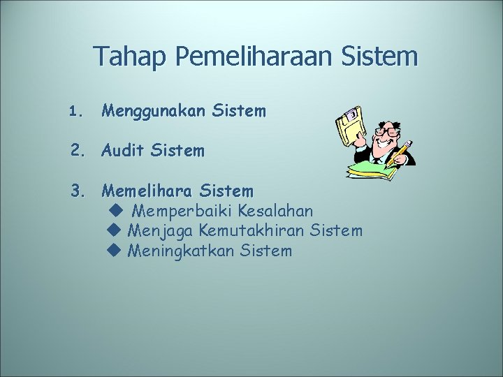 Tahap Pemeliharaan Sistem 1. Menggunakan Sistem 2. Audit Sistem 3. Memelihara Sistem Memperbaiki Kesalahan
