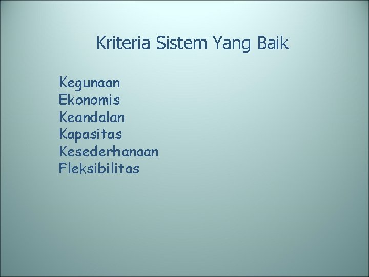 Kriteria Sistem Yang Baik Kegunaan Ekonomis Keandalan Kapasitas Kesederhanaan Fleksibilitas 